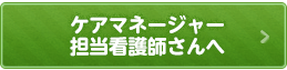 ケアマネージャー担当看護師さんへ